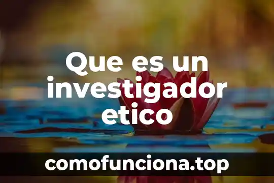 Qué es obrar ético conclusión 4 Que es un investigador etico
