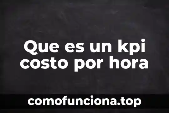 Hora que es concepto 5 Que es un kpi costo por hora