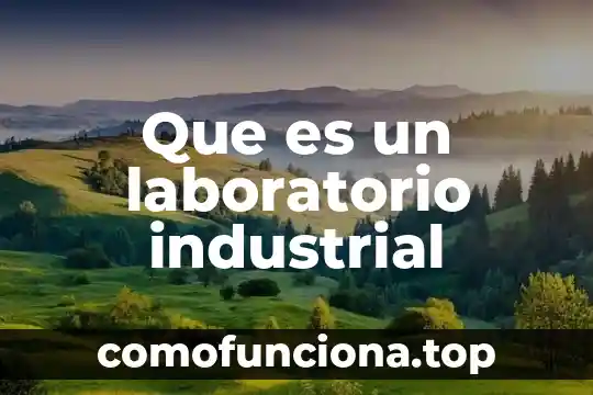 Que es patrimonio industrial unesco 7 Que es un laboratorio industrial
