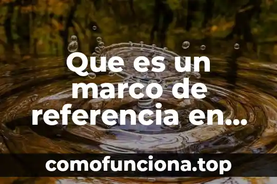 Que es conciencia social empresarial en las pyme 7 Que es un marco de referencia en trabajo social