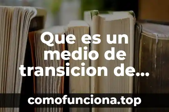 Que es la transicion del pensamiento en ciencias sociales 6 Que es un medio de transicion de datos