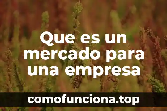 Por que es importante la cultura organizacional en una empresa 7 Que es un mercado para una empresa