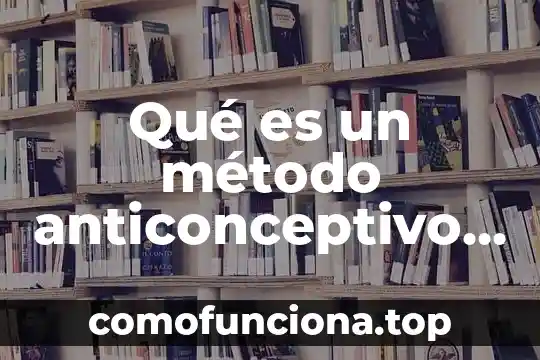 Que es el ritmo como metodo anticonceptivo 5 Qué es un método anticonceptivo concepto