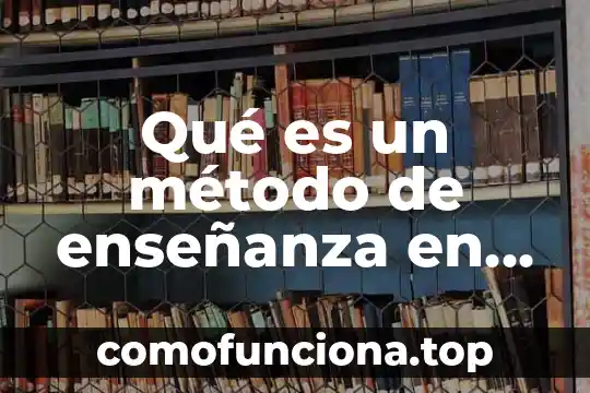 Que es enseñanza aprendizaje por competencias 5 Qué es un método de enseñanza en primaria