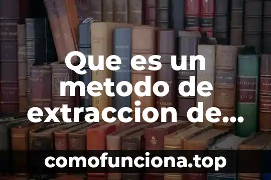 Qué es la extracción simple química orgánica 7 Que es un metodo de extraccion de adn