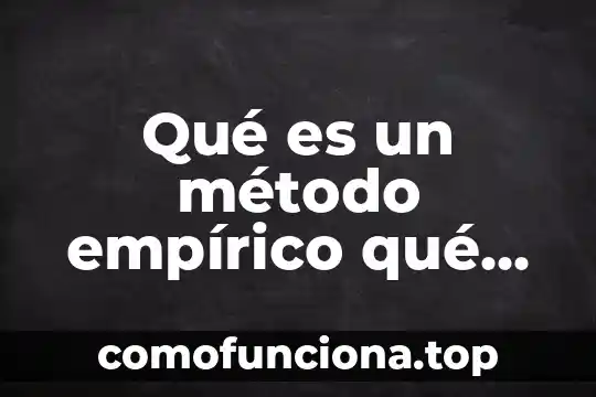 Que es conocimiento empirico intuitivo 7 Qué es un método empírico qué es un método científico