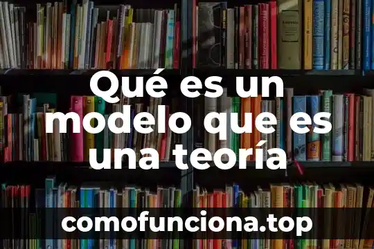 Que es el modelo clasico o newtoniano 7 Qué es un modelo que es una teoría