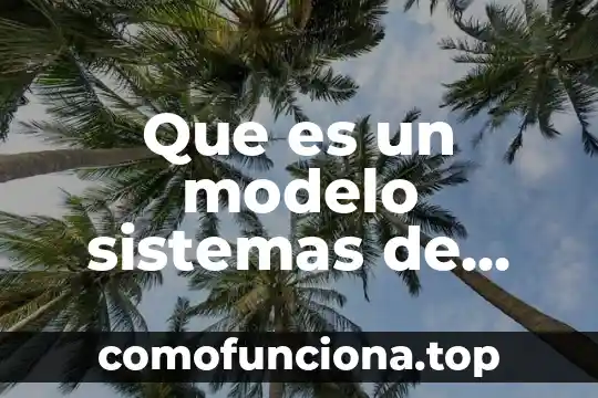 Qué es el modelo dialógico 5 Que es un modelo sistemas de manufactura