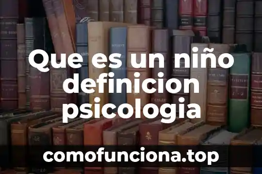 Que es el arte en la psicologia educativa 3 Que es un niño definicion psicologia