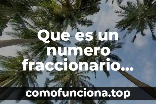 Qué es un número decimal periódico fracción mixta 7 Que es un numero fraccionario decimal