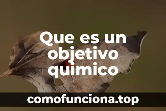 Qué es un componente químico orgánico 4 Que es un objetivo quimico