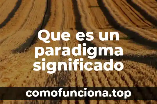 Qué es paradigma postpositivista según autores 4 Que es un paradigma significado
