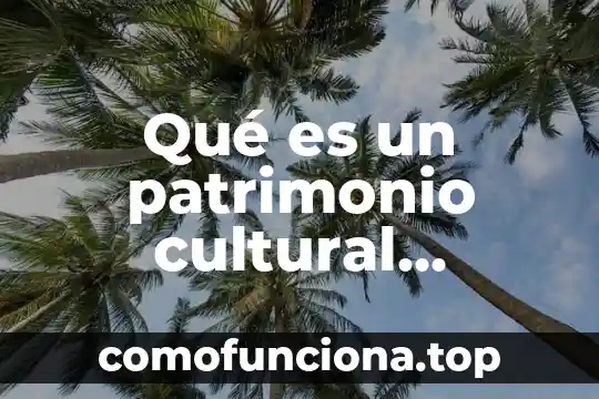 Patrimonio mundial de la humanidad que es 6 Qué es un patrimonio cultural colonial en Morelos