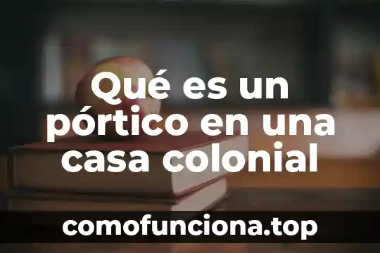 Qué es el logotipo de la casa de toño 5 Qué es un pórtico en una casa colonial