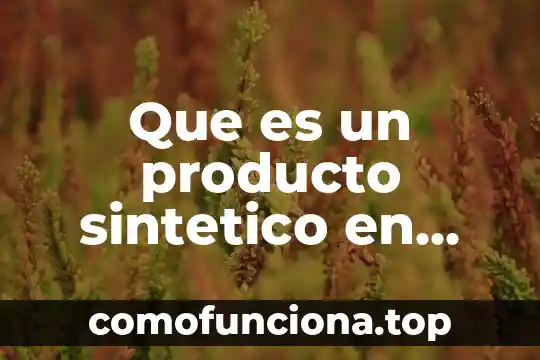 Que es el color de un producto 5 Que es un producto sintetico en quimica