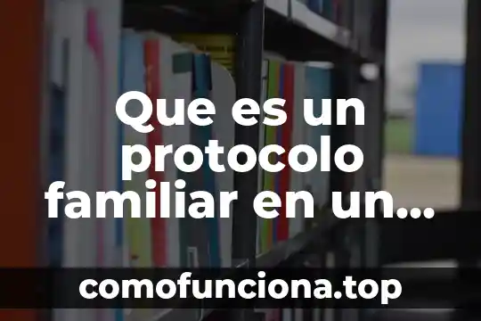 Que es la sinamica familiar 4 Que es un protocolo familiar en un negocio