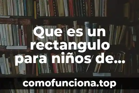 Que es objetividad y relativismo 8 Que es un rectangulo para niños de primaria
