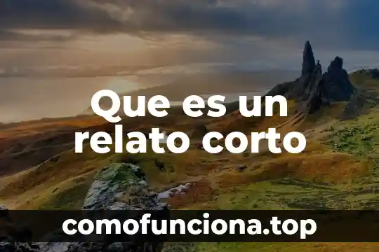 Qué es un relato definición 7 Que es un relato corto