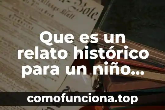 Que es relato resumen y reseña 5 Que es un relato histórico para un niño de primaria