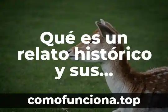 Qué es un relato definición 5 Qué es un relato histórico y sus características