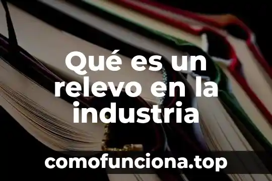 Que es una industria concepto 6 Qué es un relevo en la industria