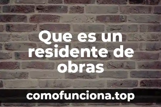 Que es ser residente en medicina 3 Que es un residente de obras