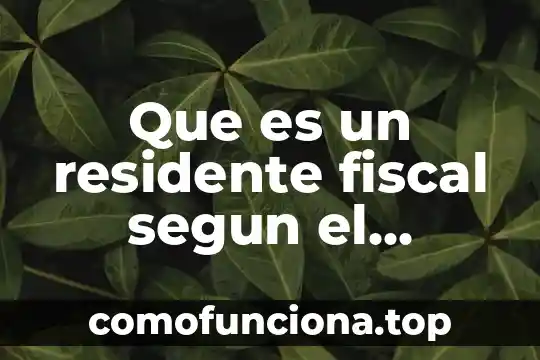 Que es ser residente en medicina 4 Que es un residente fiscal segun el codigo