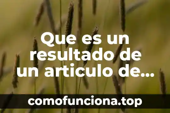 Que es un articulo cietifico 5 Que es un resultado de un articulo de dibulgasio
