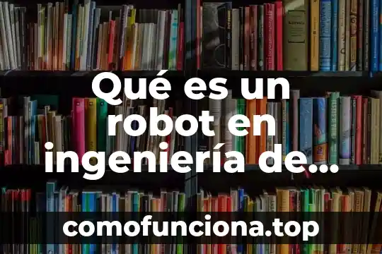 Que es el front para ingenieria de sistemas 5 Qué es un robot en ingeniería de procesos