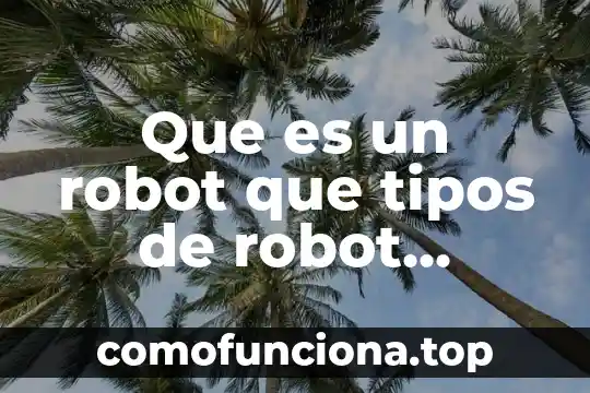 Que es una leyenda y sus tipos 7 Que es un robot que tipos de robot existen