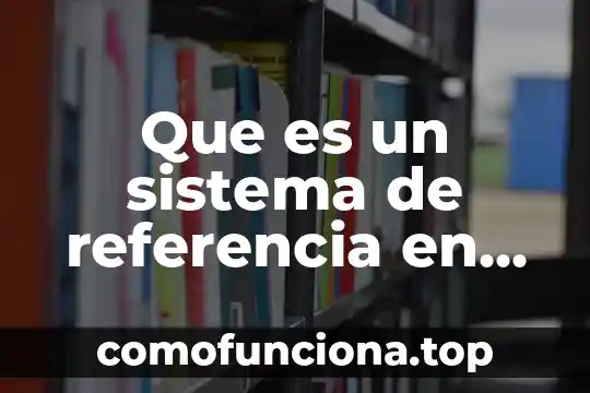 Que es trayectora y marco de referencia del movimiento 3 Que es un sistema de referencia en el cuerpo humano