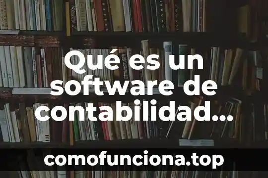 Que es software para terceros 5 Qué es un software de contabilidad empresarial