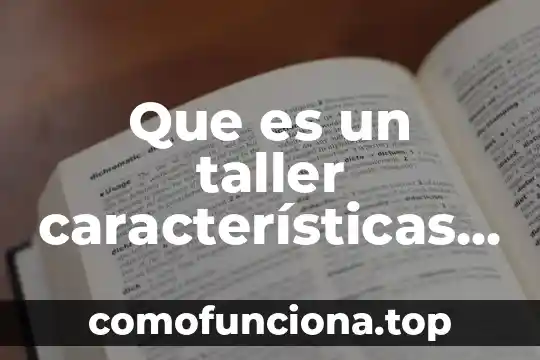 Taller mecanico automotriz que es 7 Que es un taller características y funcionalidad