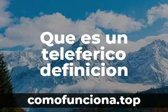 Qué es definición tecnología 8 Que es un teleferico definicion