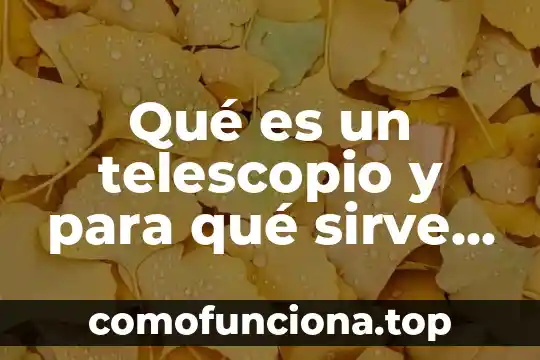 Qué es la teoría reticular 6 Qué es un telescopio y para qué sirve corto