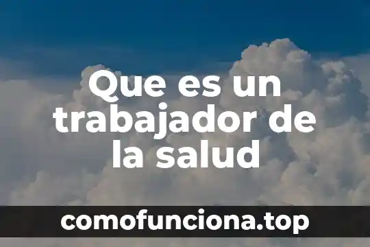 Que es planmetria en la salud 5 Que es un trabajador de la salud