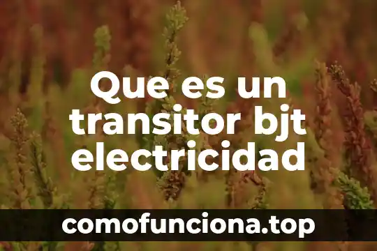 Concepto de la electricidad y que es 7 Que es un transitor bjt electricidad