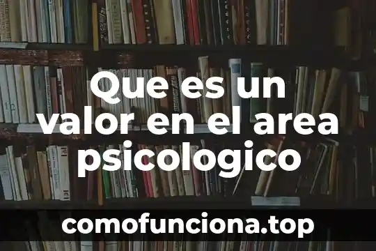 Que es un valor de la sociedad en una generacional 6 Que es un valor en el area psicologico