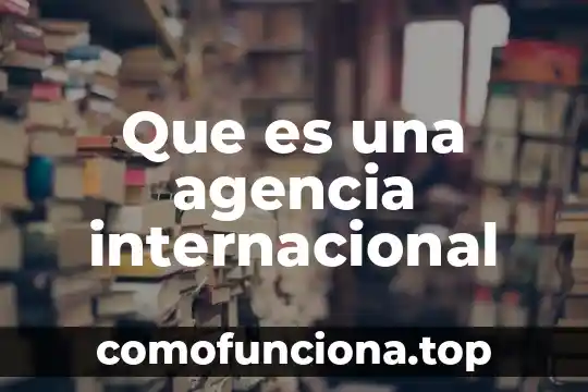 Agencia internacional de energia que es 6 Que es una agencia internacional