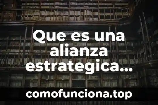 Que es una alianza en historia 4 Que es una alianza estrategica ejemplos