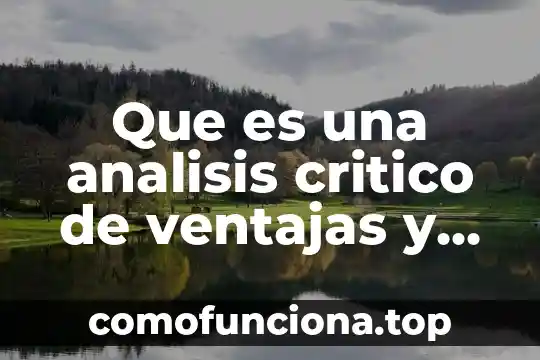 Que es un metodo ventajas y desventajas 3 Que es una analisis critico de ventajas y desventajas