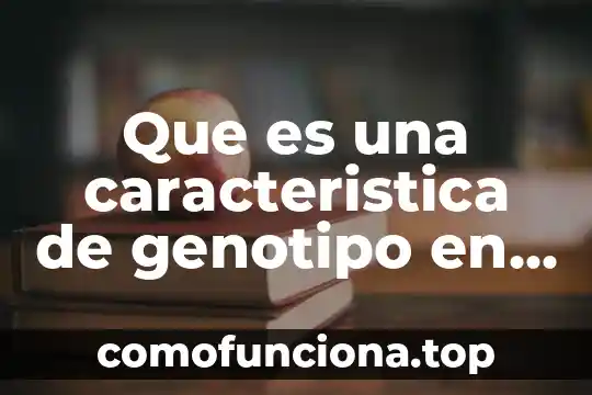 Que es diversidad de los seres vivos concepto 7 Que es una caracteristica de genotipo en los seres vivos