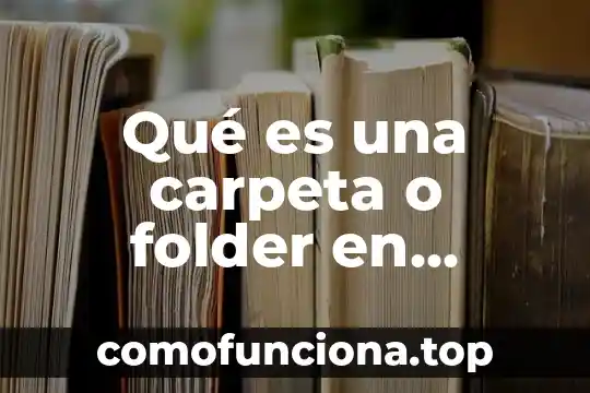 Que es un conocimiento en informatica 3 Qué es una carpeta o folder en informática