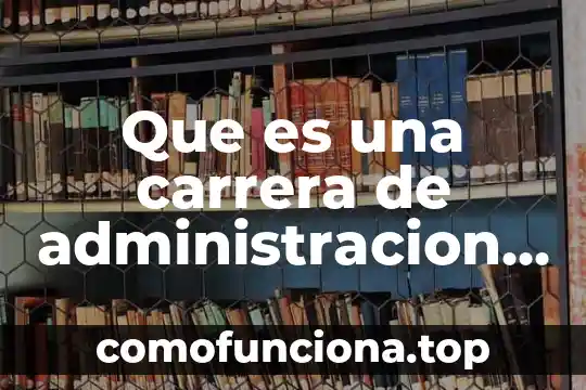Que es el significado de empresas ser 3 Que es una carrera de administracion de empresas