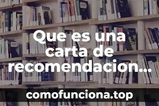 Qué es lo que debe contener una carta de recomendación 4 Que es una carta de recomendacion y para que sirve