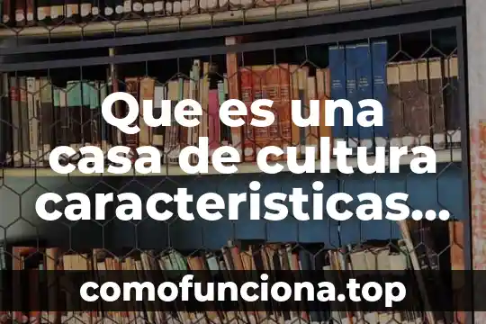 Qué es informe y tipos 5 Que es una casa de cultura caracteristicas tipos