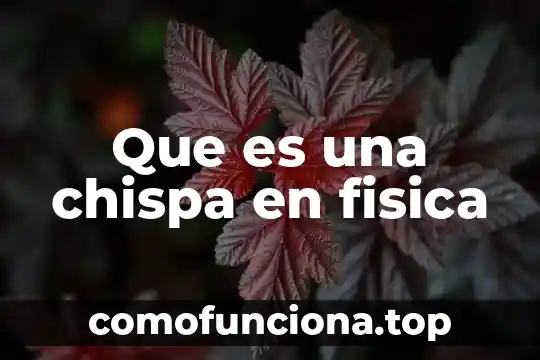 Qué es la física y su significado 8 Que es una chispa en fisica