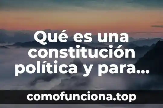 Que es la constitución política fecha 4 Qué es una constitución política y para qué sirve