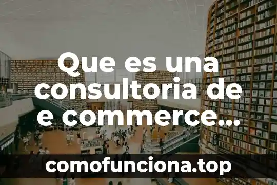 Concepto de lo que es desarrollo 8 Que es una consultoria de e commerce concepto