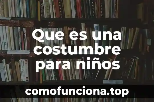 Qué es la costumbre en el derecho romano 4 Que es una costumbre para niños